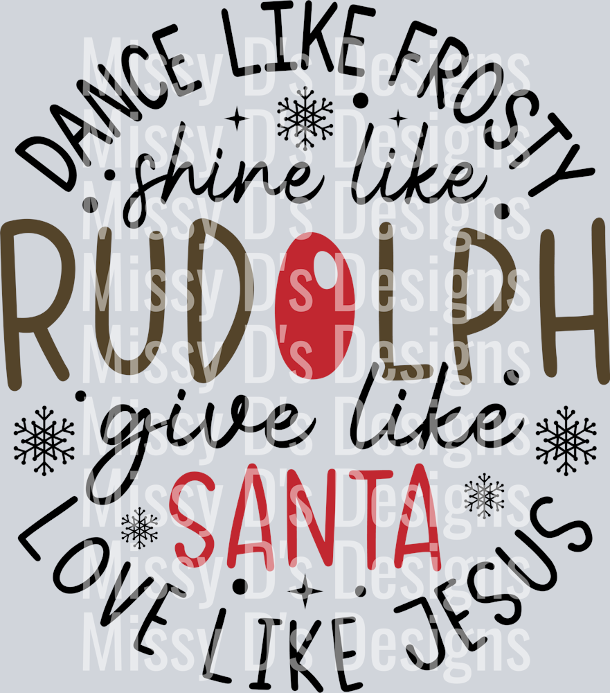 Dance Like Frosty Shine Like Rudolph Give Like Santa Love Like Jesus-01