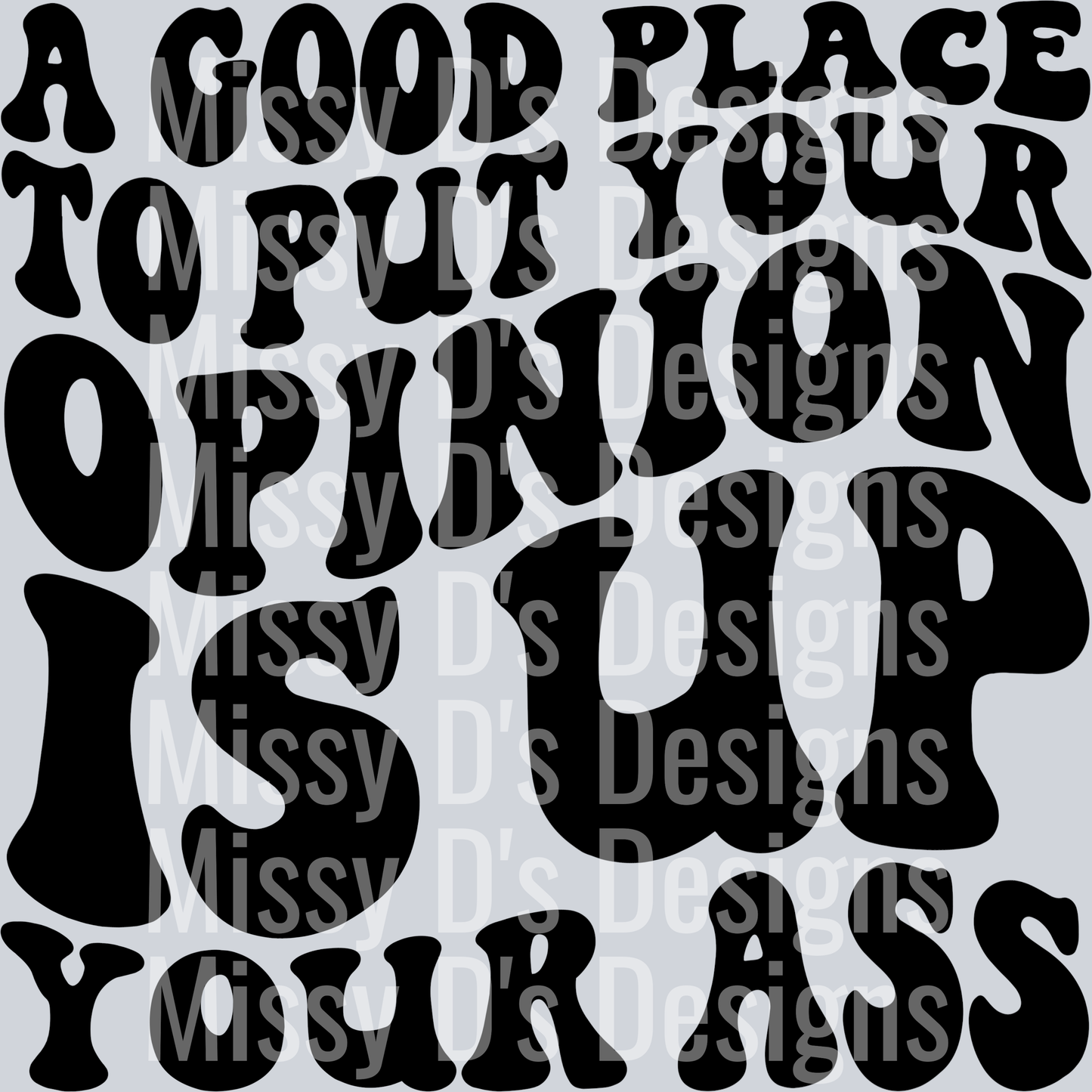 A Good Place To Put Your Opinion Is Up Your Ass