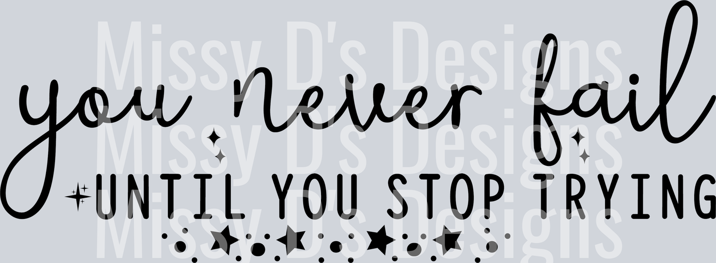 you never fail until you stop trying