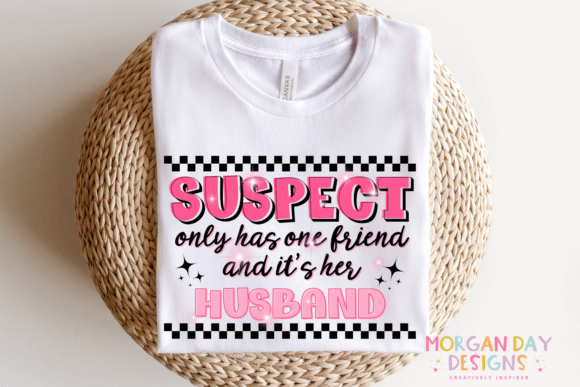 Suspect only has one friend and it's her husband SHIRT
