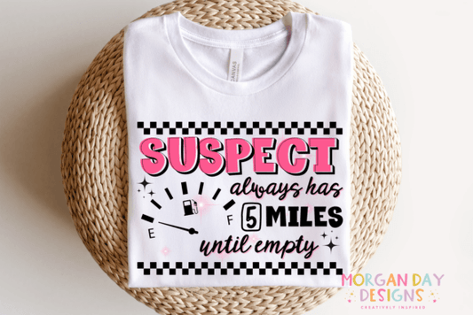 Suspect always has 5 miles to empty SHIRT