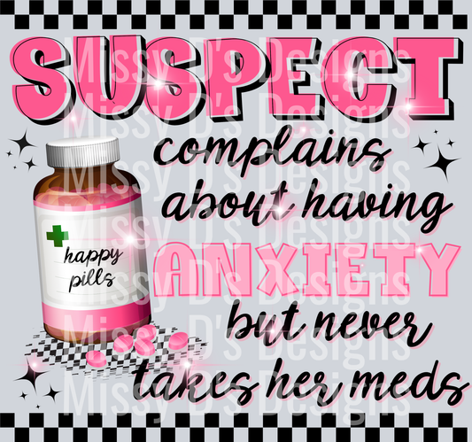 Suspect complains about having anxiety but never takes her meds
