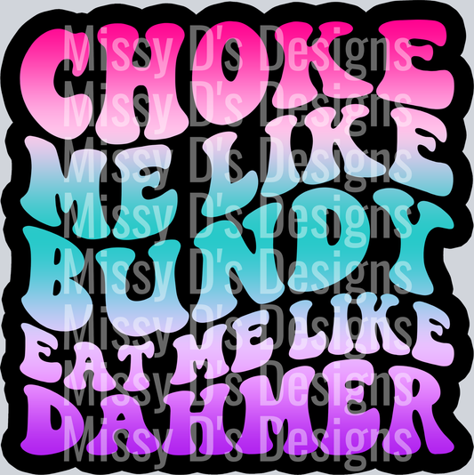 Color Choke Me Like Bundy Eat Me Like Dahmer