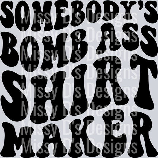 Somebodys Bomb Ass Shirt Maker