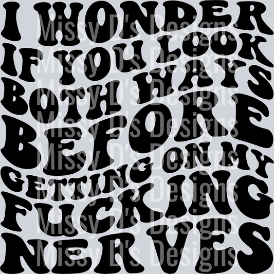I Wonder If You Look Both Ways Before Getting On My Fucking Nerves