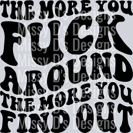 The More You Fuck Around The More You Find Out