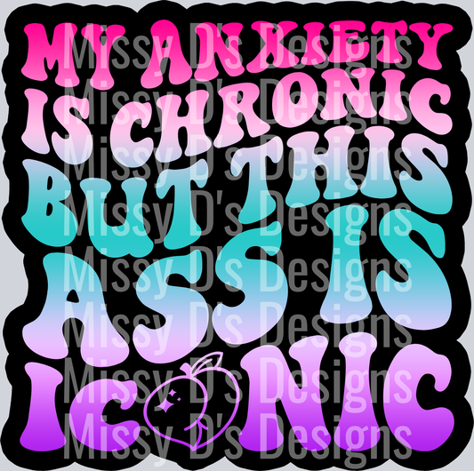 Color My Anxiety Is Chronic But This Ass Is Iconic