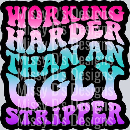 Working Harder Than An Ugly Stripper Color
