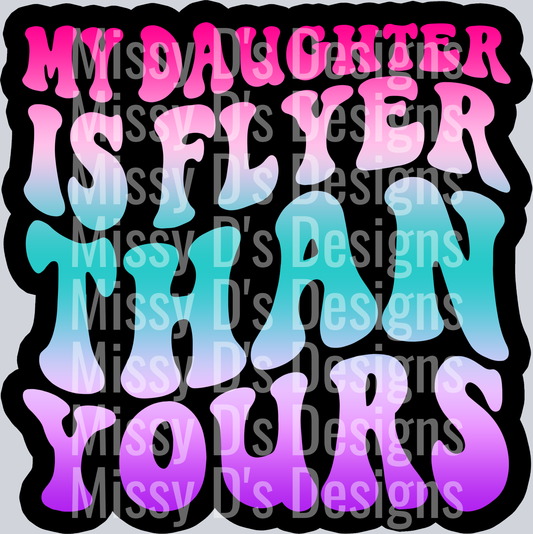Color My Daughter Is Flyer Than Yours