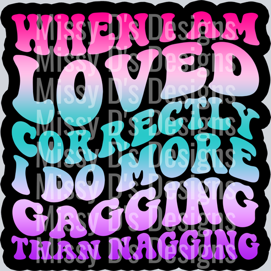 Color When I Am Loved Correctly I Do More Gagging Than Nagging