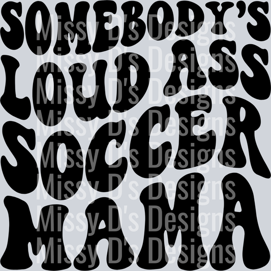 Somebodys Loud Ass Soccer Mama