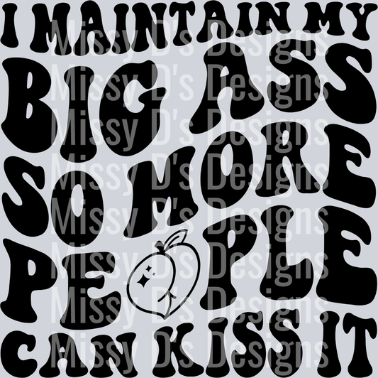 I Maintain My Big Ass So More People Can Kiss It