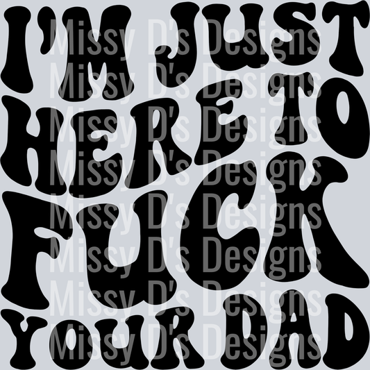 Im Just Here To Fuck Your Dad