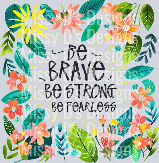 Rms0376 - 1 Be brave be strong be fearless