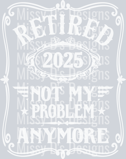 retired 2025 not my problem anymore white design