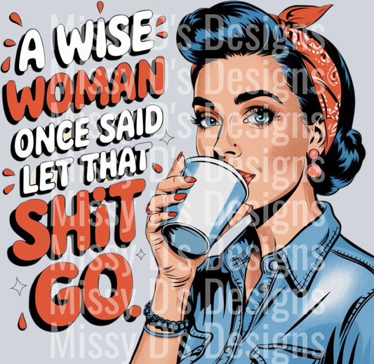a wise woman once said let that shit go
