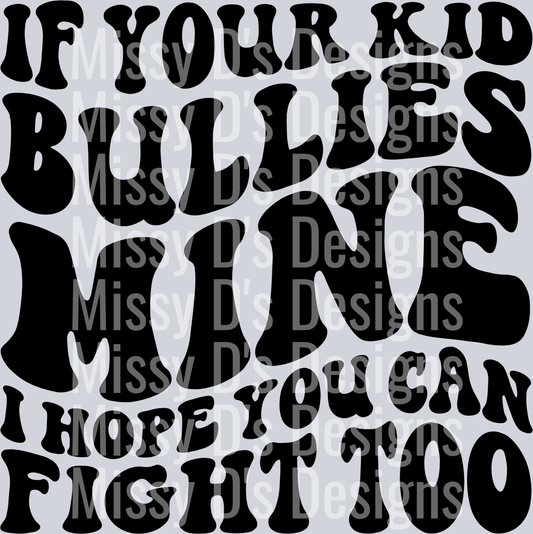 If Your Kid Bullies Mine I Hope You Can Fight Too