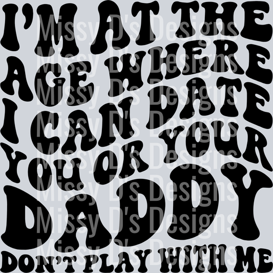 Im At The Age Where I Can Date You Or Your Daddy