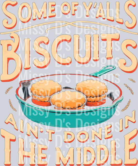 Some of y'alls biscuits ain't done in the middle