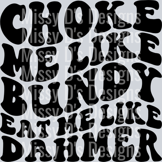 Choke Me Like Bundy Eat Me Like Dahmer
