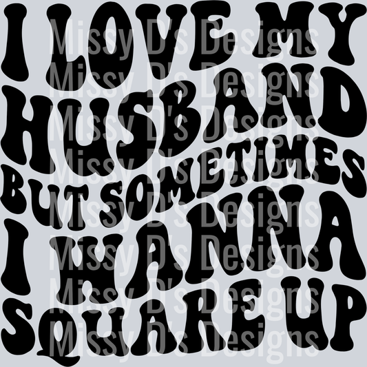 I Love My Husband But Sometimes I Wanna Square Up