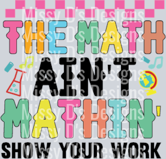 The Math Ain't Mathin' Show your work