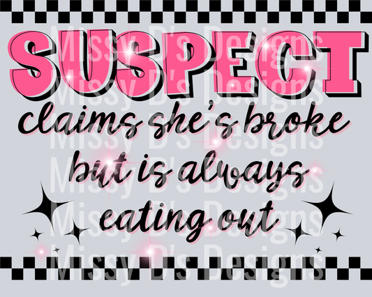 Suspect claims shes broke but is always eating out